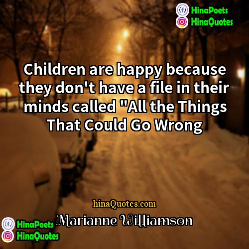 Marianne Williamson Quotes | Children are happy because they don't have